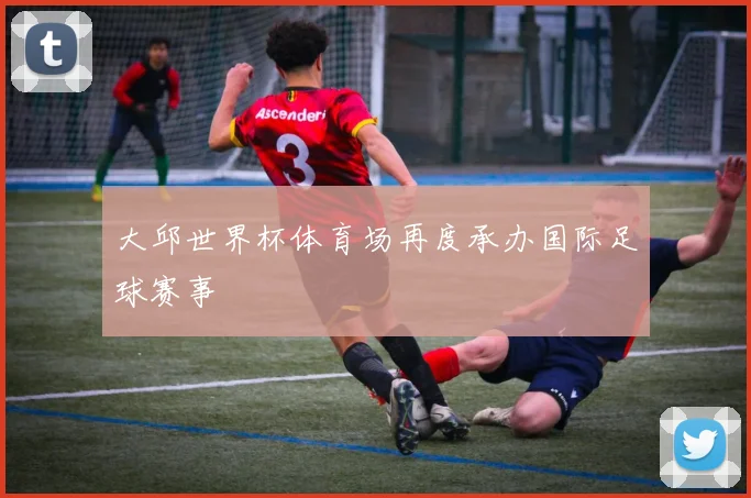 大邱世界杯体育场再度承办国际足球赛事