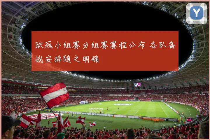 欧冠小组赛分组赛赛程公布 各队备战安排随之明确