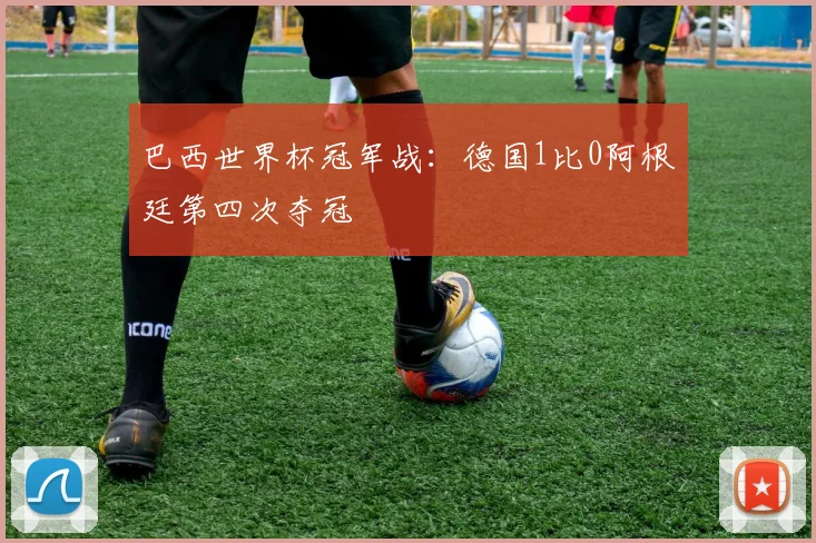 巴西世界杯冠军战:德国1比0阿根廷第四次夺冠