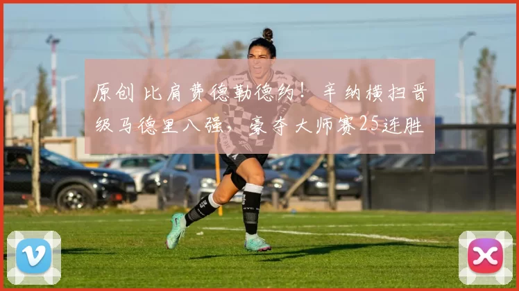 原创 比肩费德勒德约！辛纳横扫晋级马德里八强，豪夺大师赛25连胜