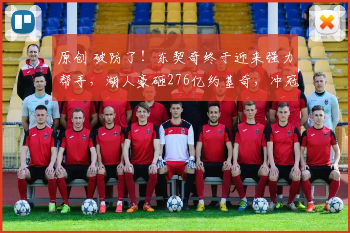 原创 破防了！东契奇终于迎来强力帮手，湖人豪砸276亿约基奇，冲冠阵容稳了！