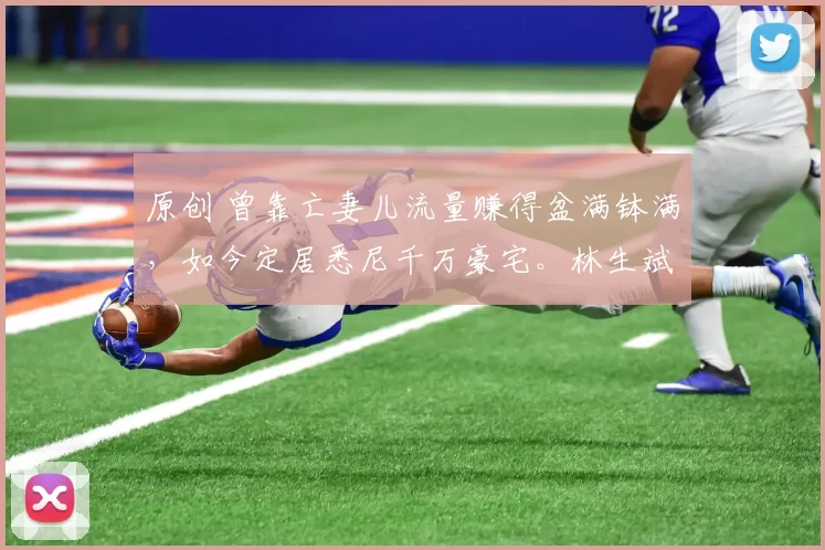 原创 曾靠亡妻儿流量赚得盆满钵满，如今定居悉尼千万豪宅。林生斌与小12岁前员工再育儿女，当年的“深情”终究是一场算计好的戏